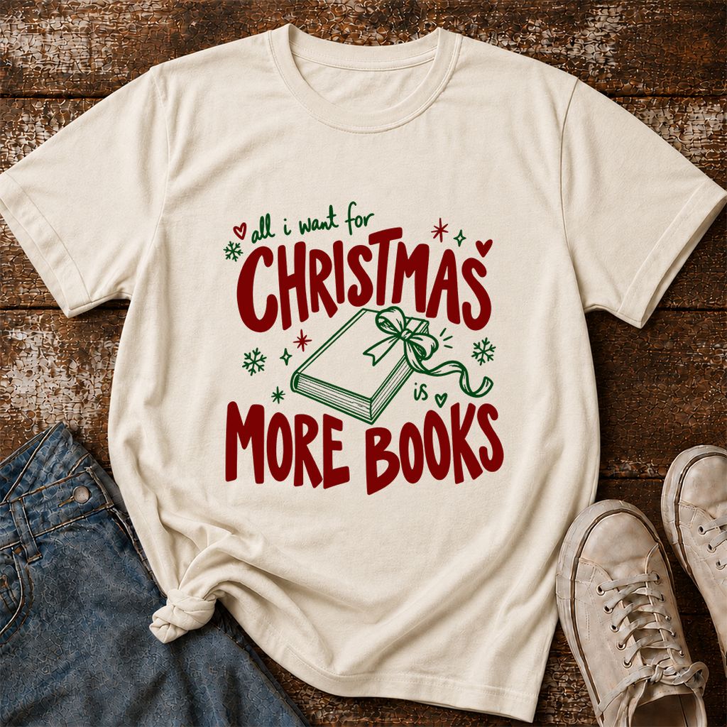All I Want For Christmas Is More Books Printed T-Shirt | Reader Gift Natural