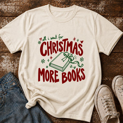 All I Want For Christmas Is More Books Printed T-Shirt | Reader Gift Natural