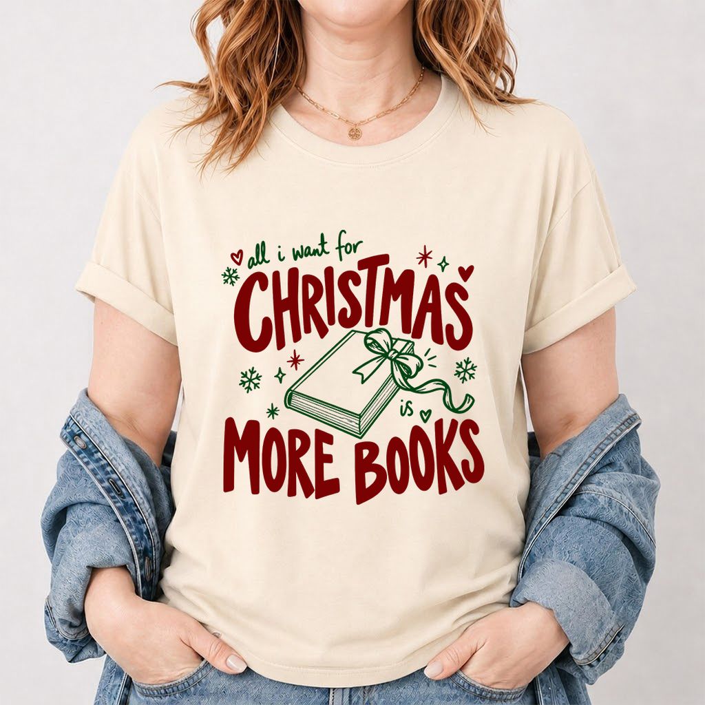All I Want For Christmas Is More Books Printed T-Shirt | Reader Gift Natural