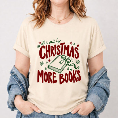 All I Want For Christmas Is More Books Printed T-Shirt | Reader Gift Natural