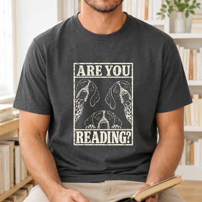 ARE YOU READING German Shorthaired Pointer Printed T-Shirt | Dog Mom Gift Dark Heather