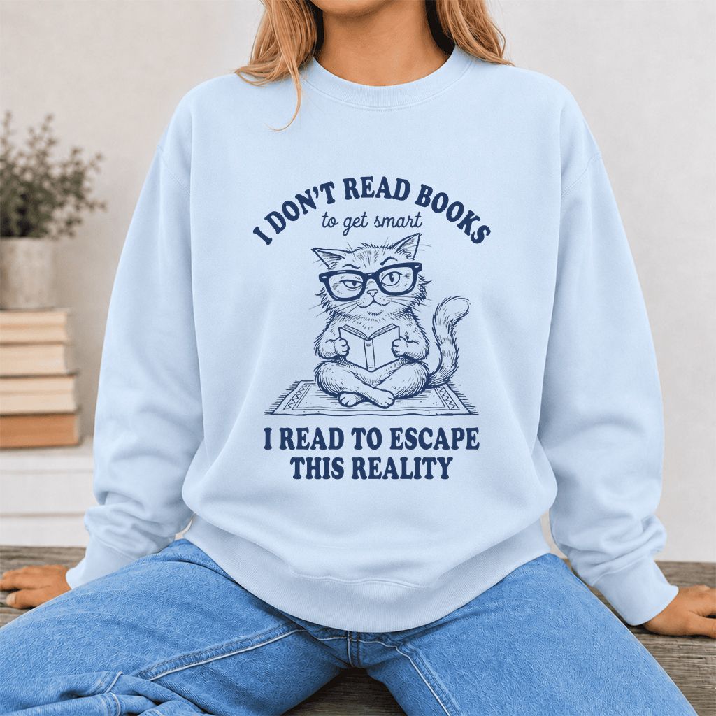 I Don't Read Books To Escape This Reality Printed Sweatshirt | Book Lover Gift Light Blue