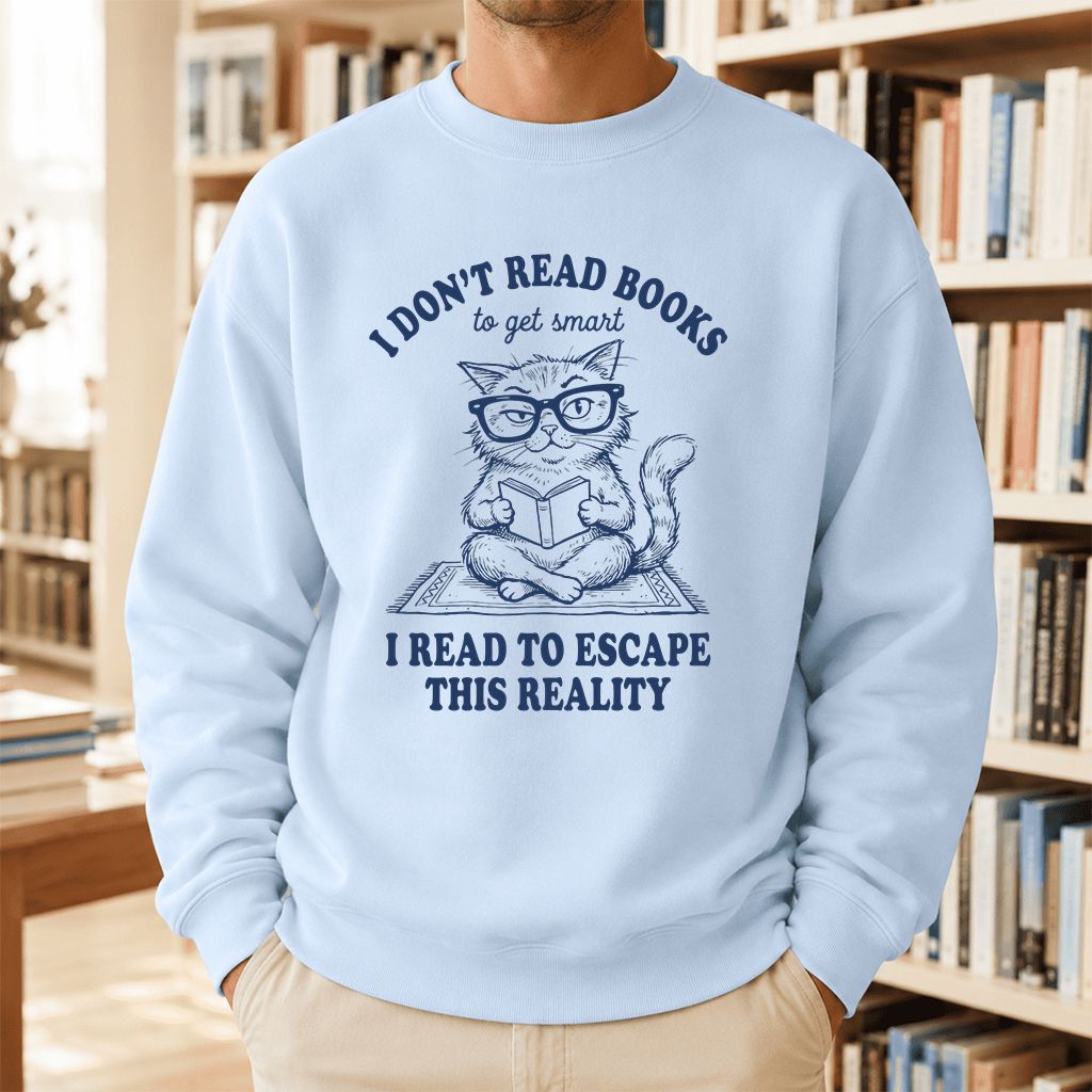 I Don't Read Books To Escape This Reality Printed Sweatshirt | Book Lover Gift Light Blue