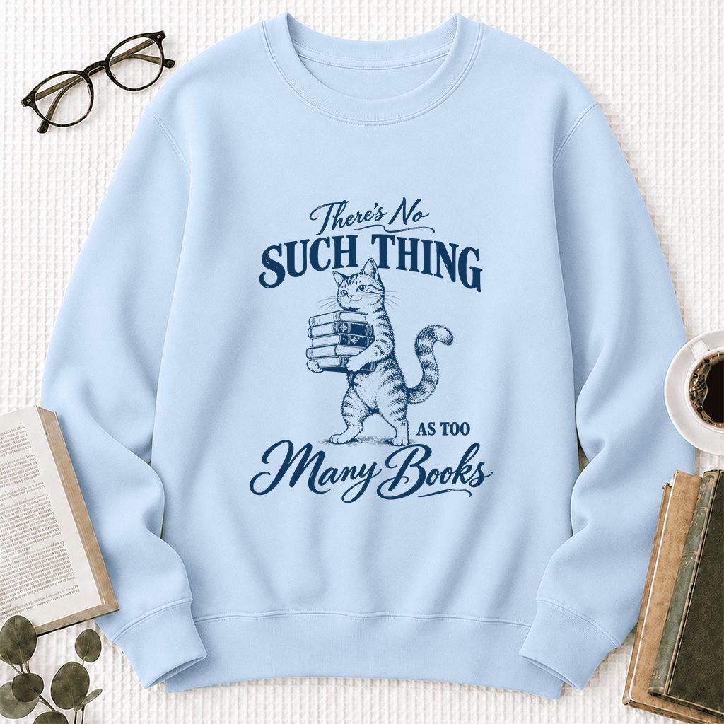 There's No Such Thing As Too Many Books Printed Sweatshirt | Cat Book Lover Gift Light Blue