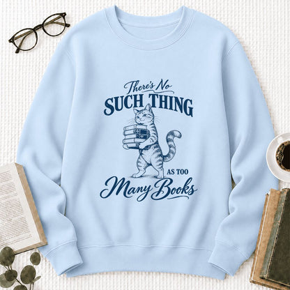 There's No Such Thing As Too Many Books Printed Sweatshirt | Cat Book Lover Gift Light Blue