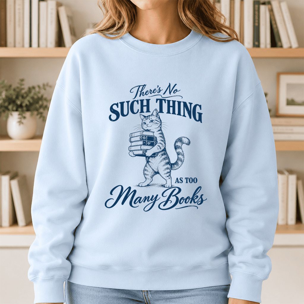 There's No Such Thing As Too Many Books Printed Sweatshirt | Cat Book Lover Gift Light Blue