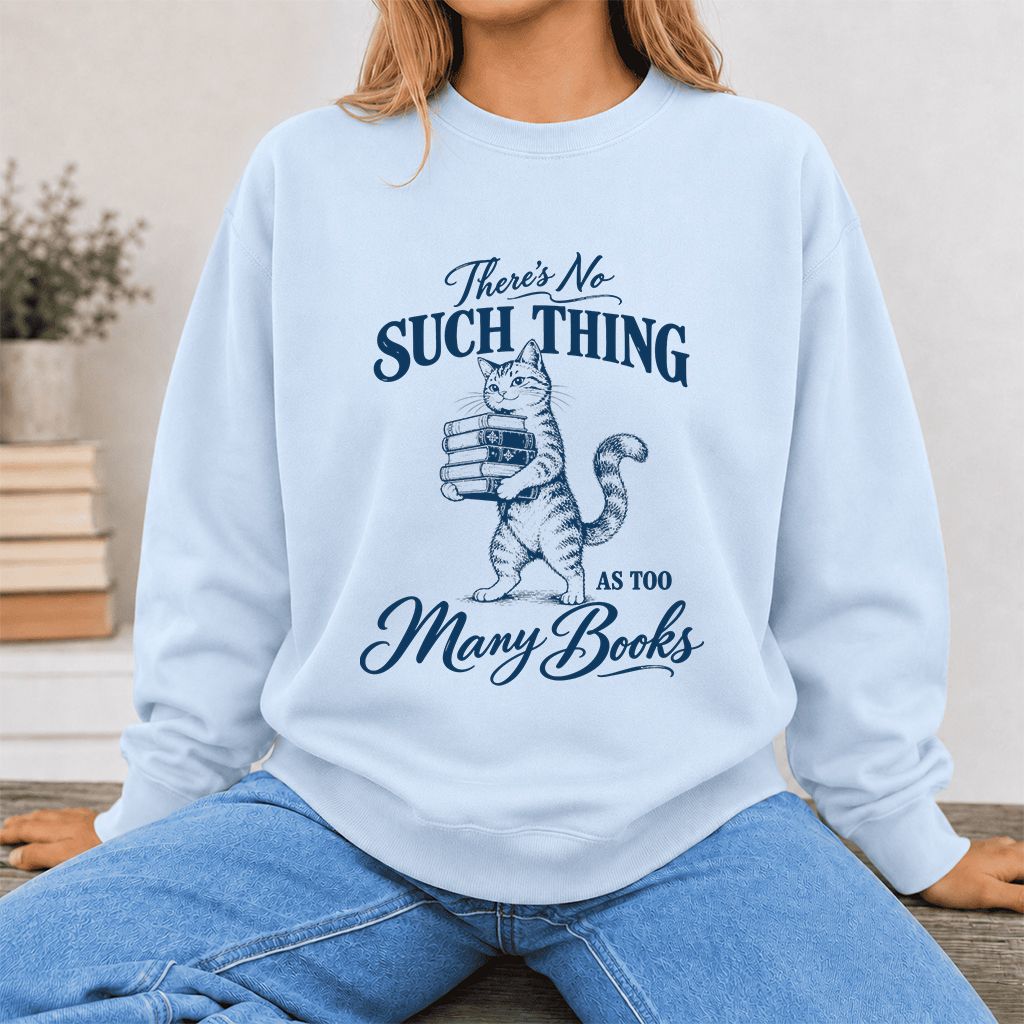 There's No Such Thing As Too Many Books Printed Sweatshirt | Cat Book Lover Gift Light Blue