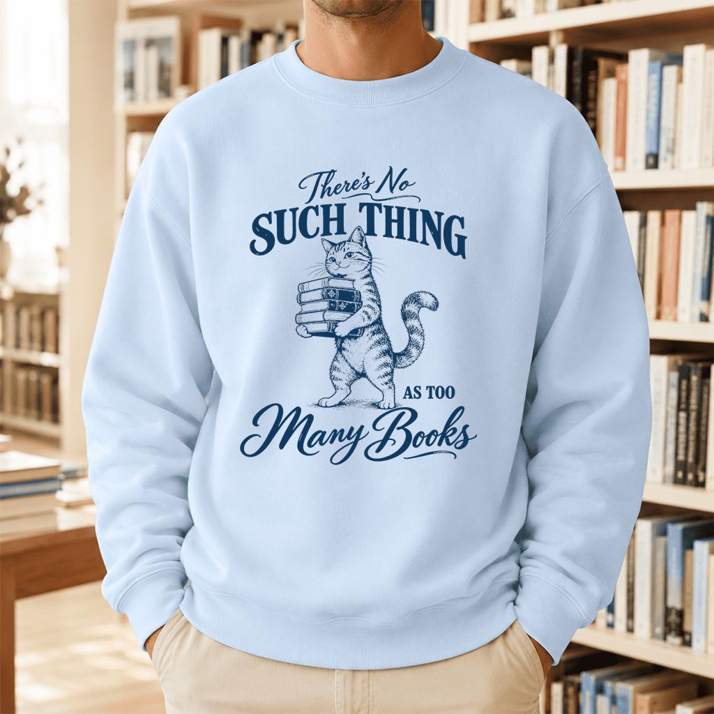There's No Such Thing As Too Many Books Printed Sweatshirt | Cat Book Lover Gift Light Blue