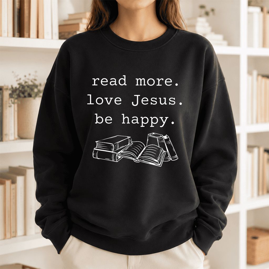 Read More Love Jesus Be Happy Printed Sweatshirt | Positive Reader Gift Black