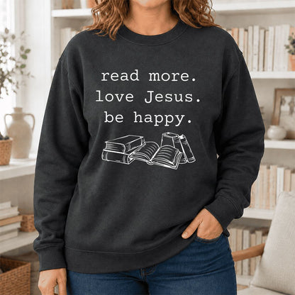 Read More Love Jesus Be Happy Printed Sweatshirt | Positive Reader Gift Dark Heather