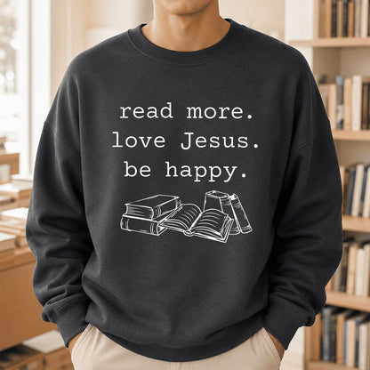 Read More Love Jesus Be Happy Printed Sweatshirt | Positive Reader Gift Dark Heather