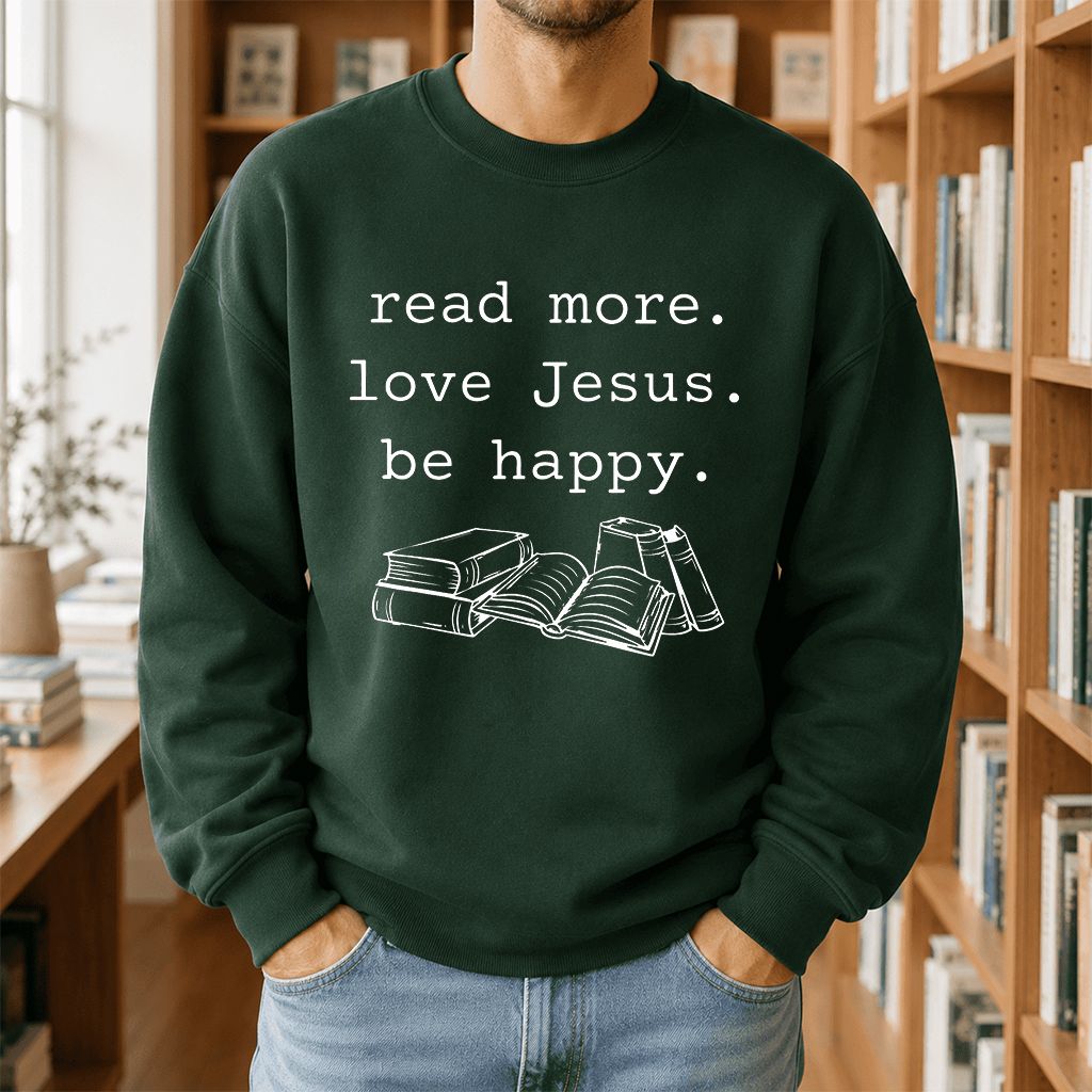Read More Love Jesus Be Happy Printed Sweatshirt | Positive Reader Gift Forest Green