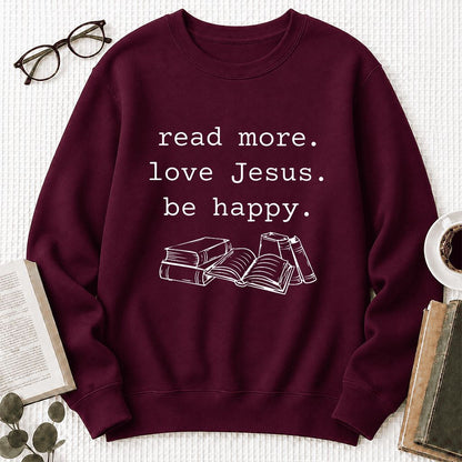 Read More Love Jesus Be Happy Printed Sweatshirt | Positive Reader Gift Maroon