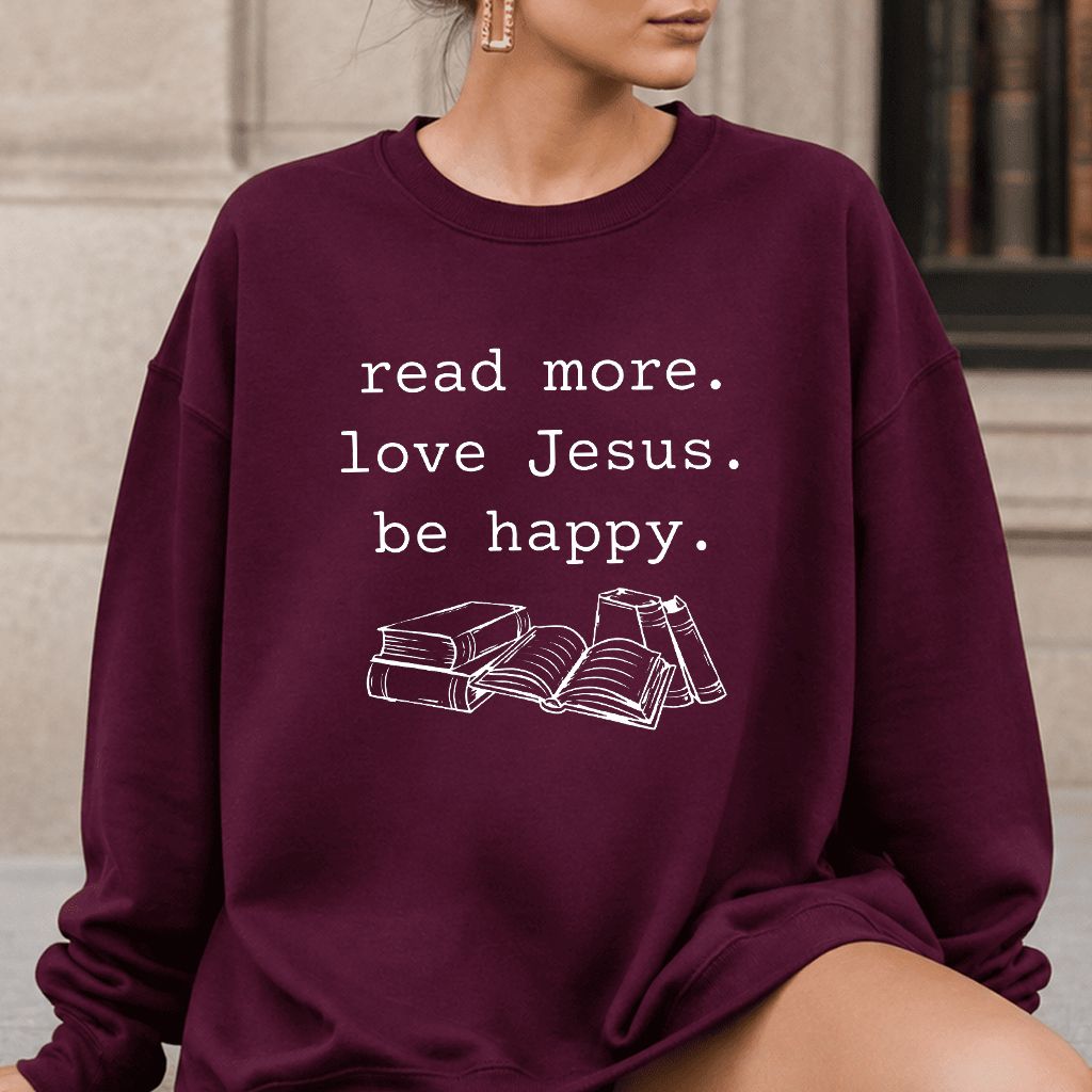Read More Love Jesus Be Happy Printed Sweatshirt | Positive Reader Gift Maroon