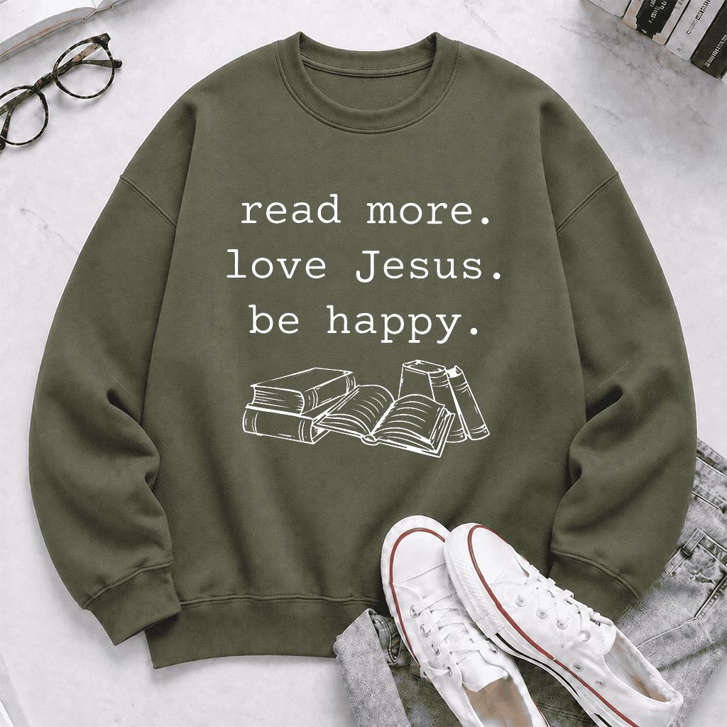 Read More Love Jesus Be Happy Printed Sweatshirt | Positive Reader Gift Military Green
