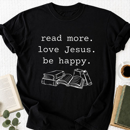 Read More Love Jesus Be Happy Printed T-Shirt | Positive Reader Gift Black