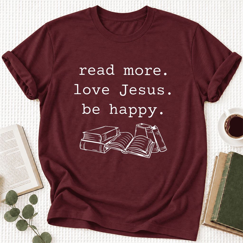 Read More Love Jesus Be Happy Ultra-Soft Cotton T-Shirt | Reader Gift Maroon