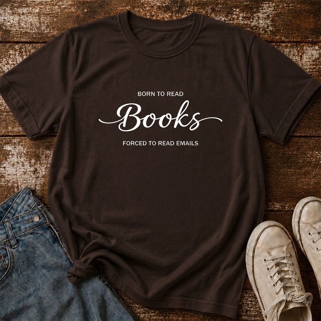 Born To Read Books Forced To Read Emails Printed T-Shirt | Reader Gift Dark Chocolate