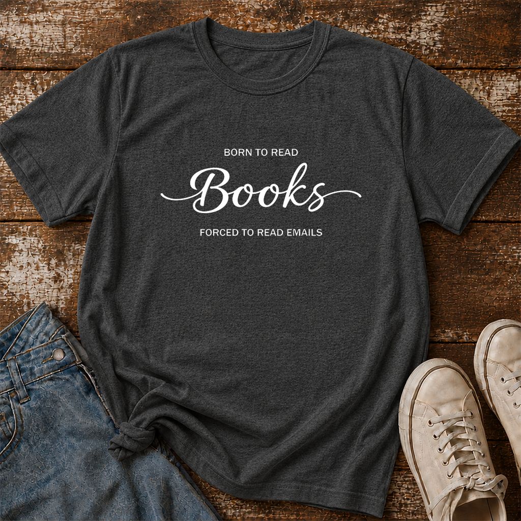 Born To Read Books Forced To Read Emails Printed T-Shirt | Reader Gift Dark Heather