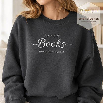Born To Read Books Forced To Read Emails Embroidered Sweatshirt | Reader Gift Dark Heather