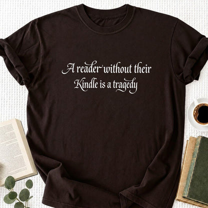 A Reader Without Their Kindle Is A Tragedy Printed T-Shirt | Reader Gift Dark Chocolate