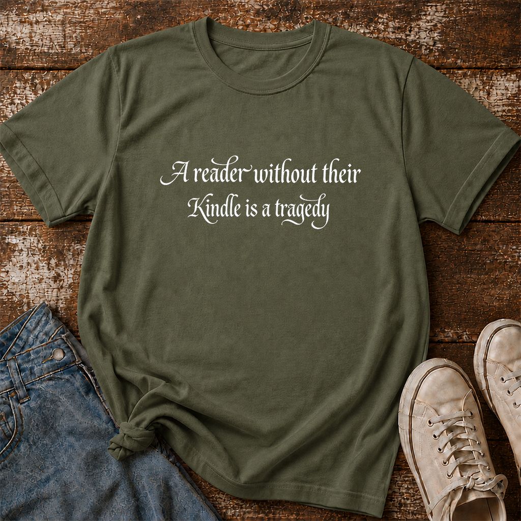 A Reader Without Their Kindle Is A Tragedy Printed T-Shirt | Reader Gift Military Green