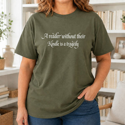 A Reader Without Their Kindle Is A Tragedy Printed T-Shirt | Reader Gift Military Green