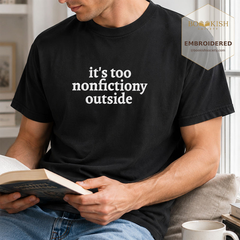 Embroidered It's Too Nonfictiony Outside Comfort Color ® T-shirt Book Lover Gift Black