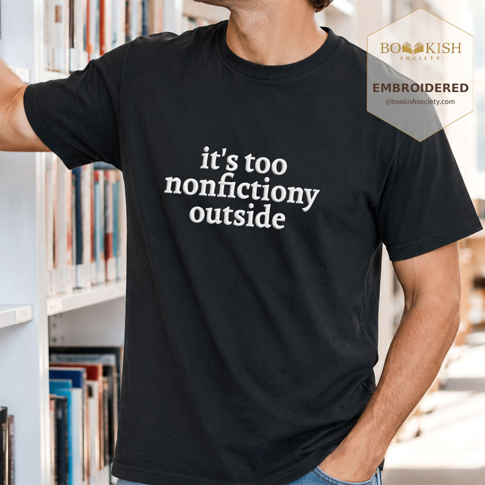 Embroidered It's Too Nonfictiony Outside Comfort Color ® T-shirt Book Lover Gift Black