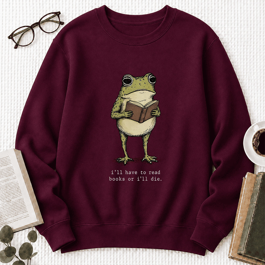 I Have To Read Books Or I'll Die Crewneck Sweatshirt | Reader Gift Maroon
