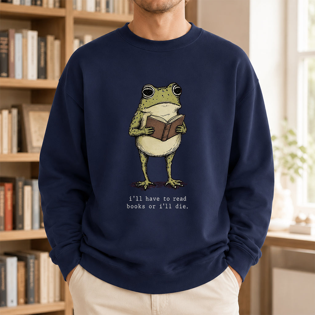 I Have To Read Books Or I'll Die Crewneck Sweatshirt | Reader Gift Navy