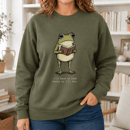I Have To Read Books Or I'll Die Crewneck Sweatshirt | Reader Gift Military Green