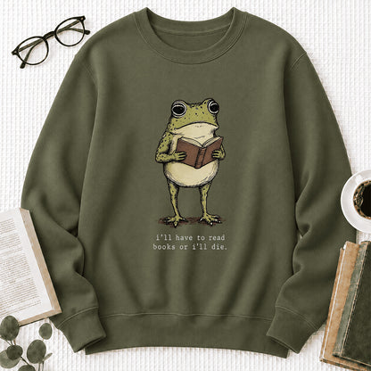 I Have To Read Books Or I'll Die Crewneck Sweatshirt | Reader Gift Military Green