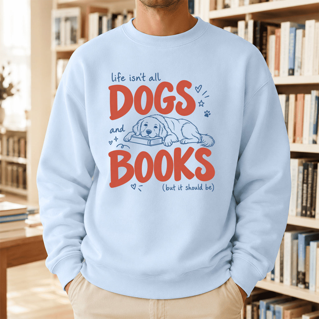 Life Isn't All Dogs And Books Crewneck Sweatshirt | Dog Lover & Reader Gift Light Blue