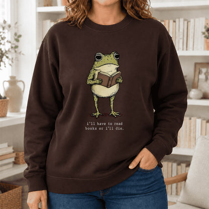 I Have To Read Books Or I'll Die Crewneck Sweatshirt | Reader Gift Dark Chocolate