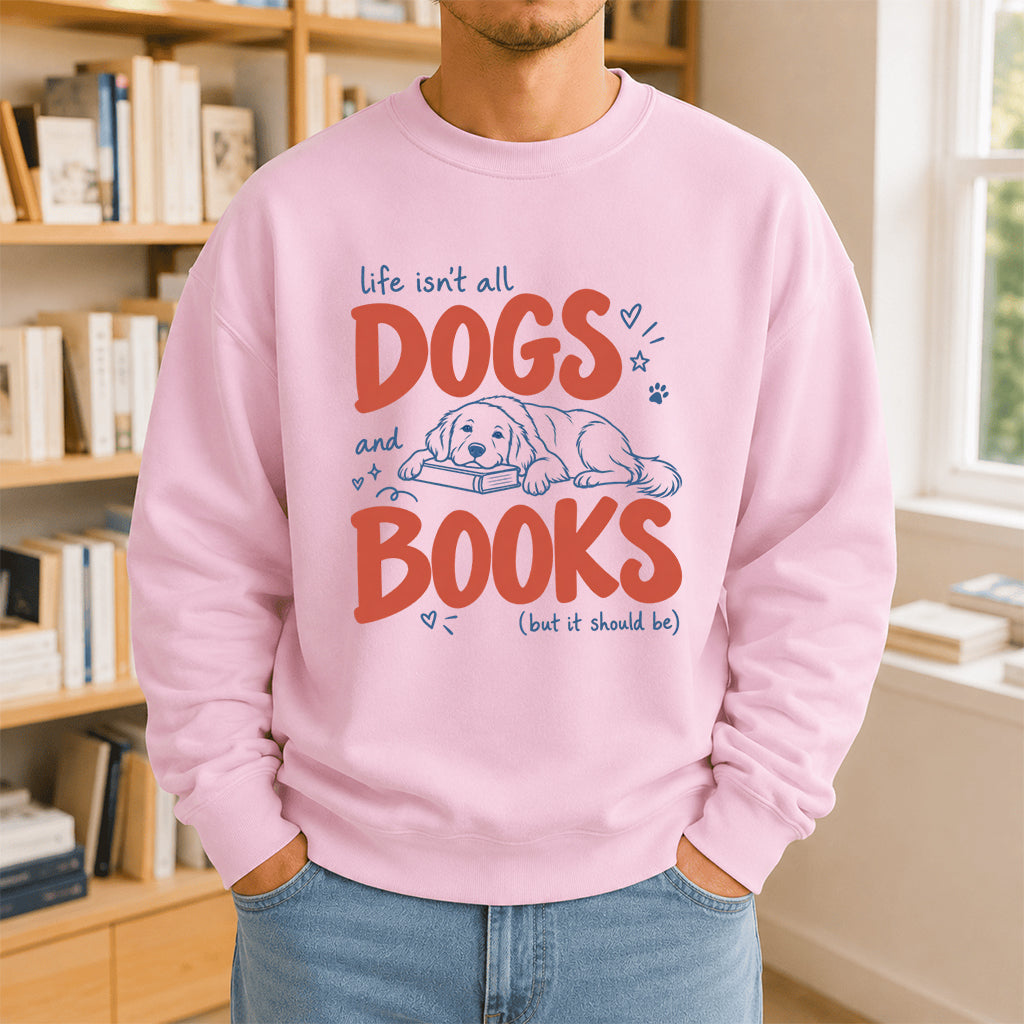 Life Isn't All Dogs And Books Crewneck Sweatshirt | Dog Lover & Reader Gift Light Pink