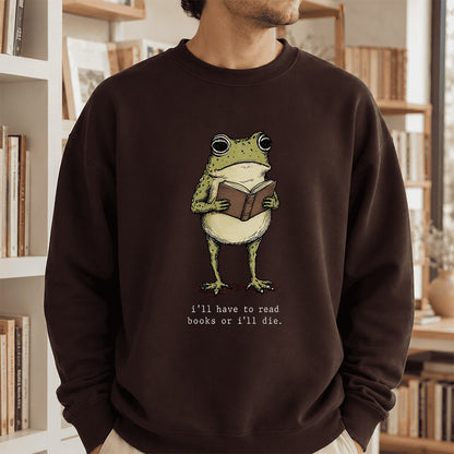 I Have To Read Books Or I'll Die Crewneck Sweatshirt | Reader Gift Dark Chocolate