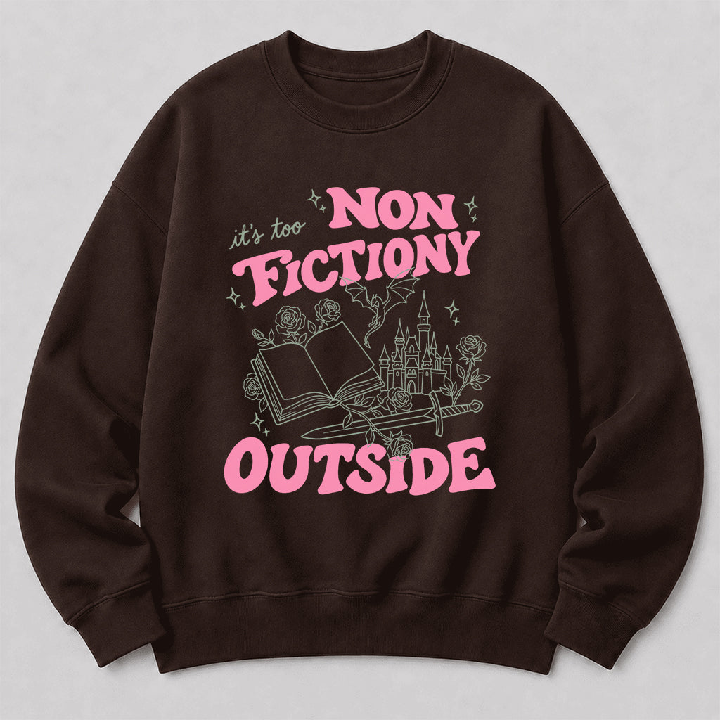 It's Too Nonfictiony Outside Crewneck Sweatshirt | Introverted Reader Gift Dark Chocolate