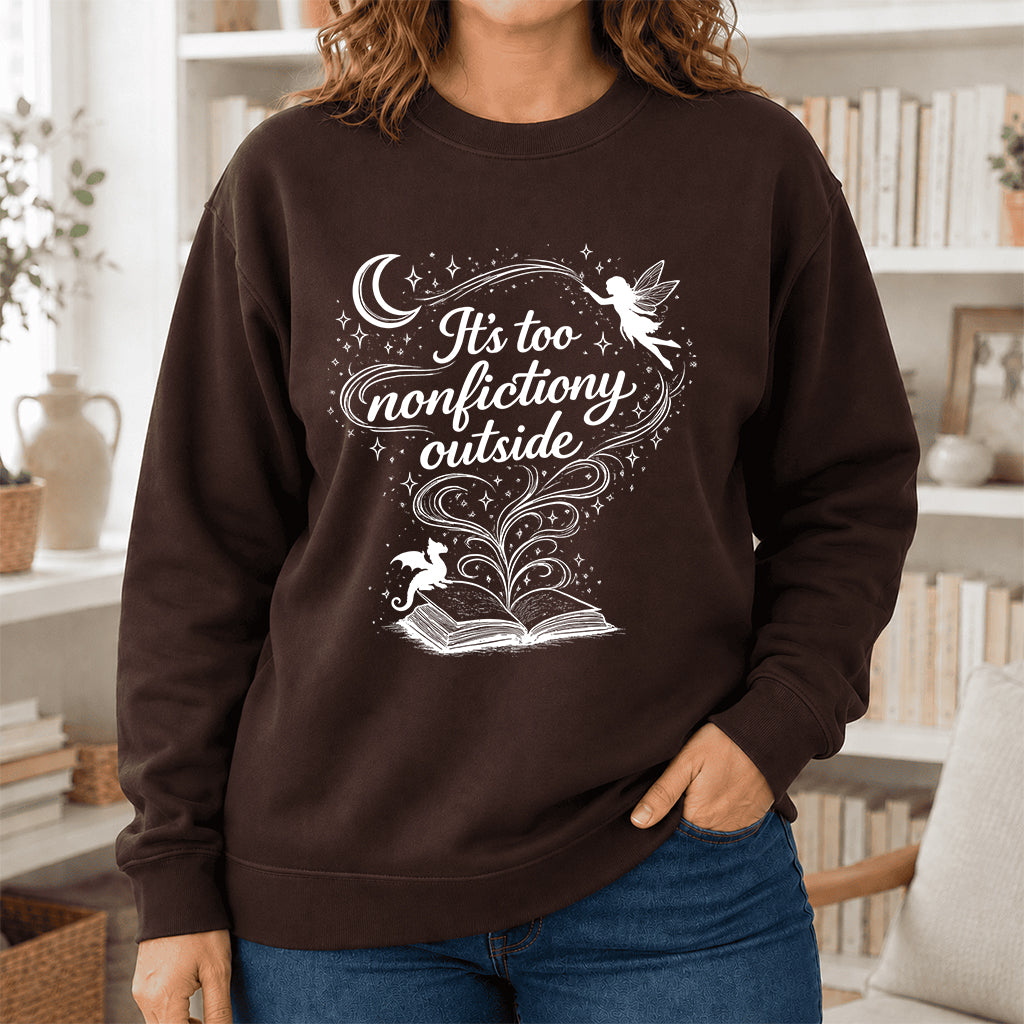 It's Too Nonfictiony Outside Crewneck Sweatshirt | Reader Gift Dark Chocolate