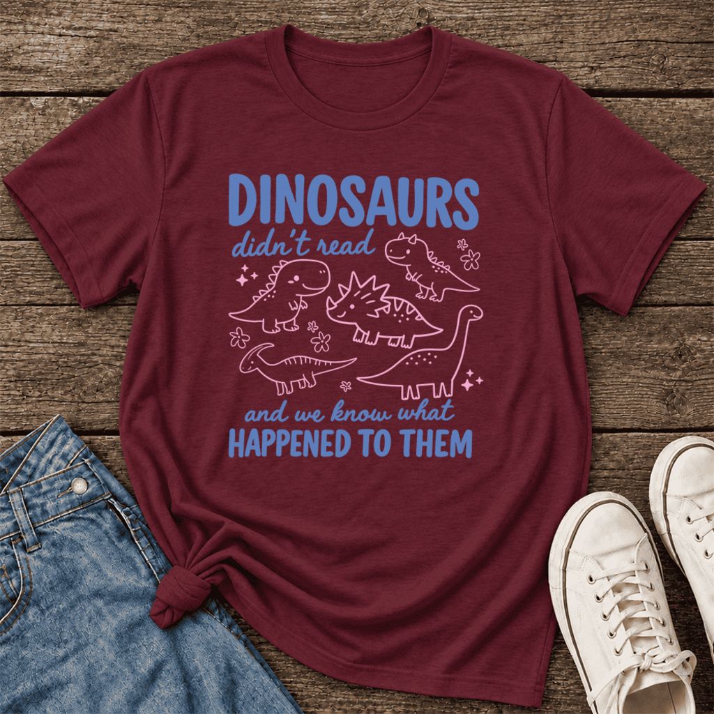 Dinosaurs Didn'T Read Ultra-Soft Cotton T-Shirt | Funny Book Lover Gift Maroon