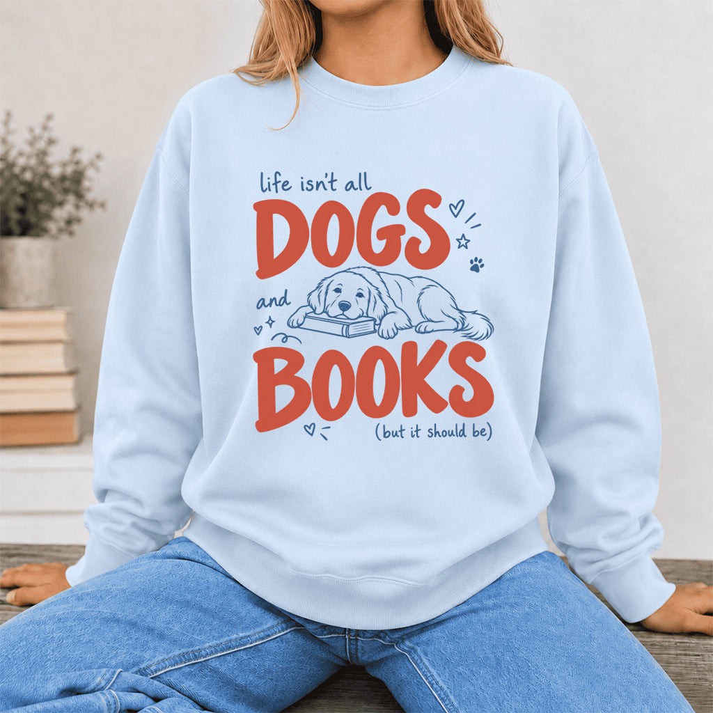 Life Isn't All Dogs And Books Crewneck Sweatshirt | Dog Lover & Reader Gift Light Blue