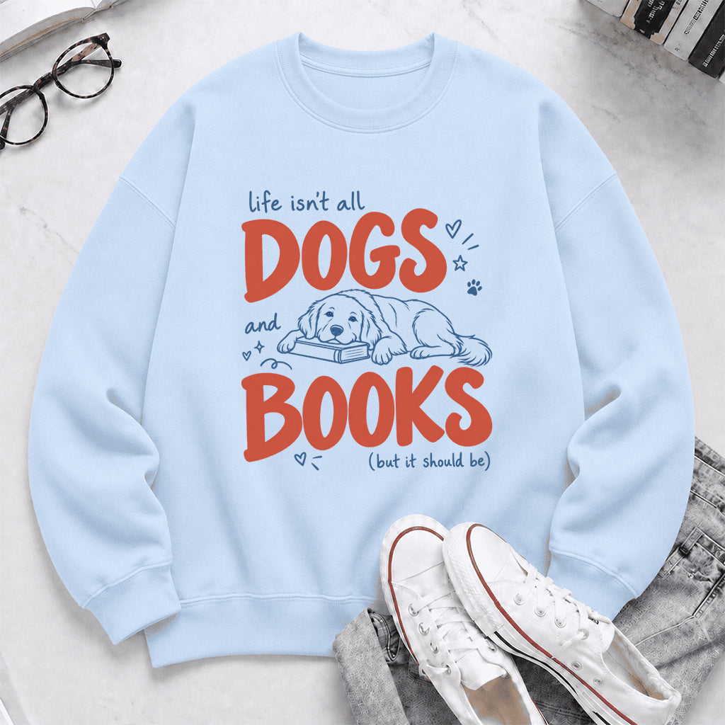 Life Isn't All Dogs And Books Crewneck Sweatshirt | Dog Lover & Reader Gift Light Blue