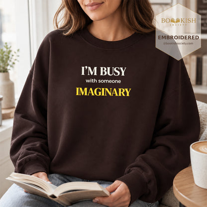 I’m Busy With Someone Imaginary Embroidered Sweatshirt | Reader Gift Dark Chocolate