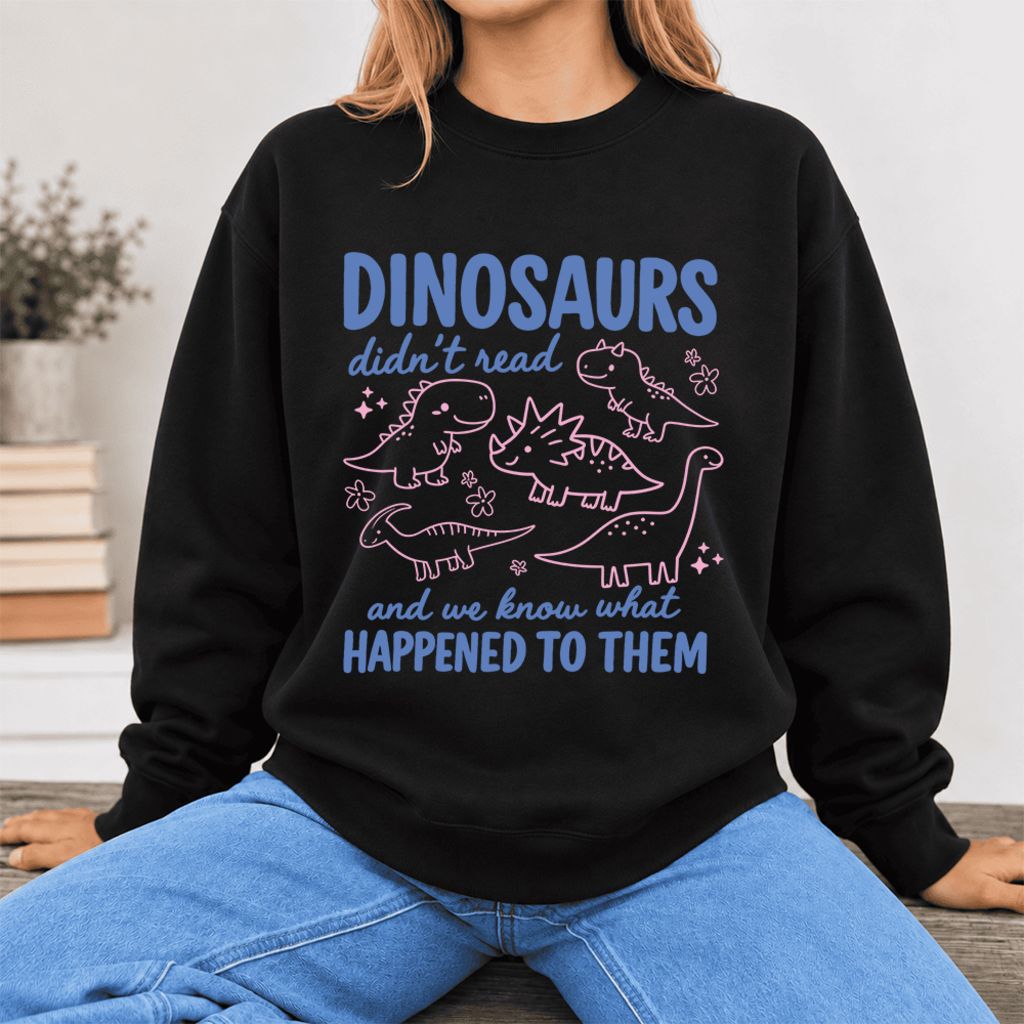 Dinosaurs Didn'T Read Softstyle Sweatshirt | Funny Book Lover Gift Black
