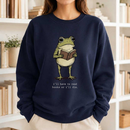 I Have To Read Books Or I'll Die Crewneck Sweatshirt | Reader Gift Navy
