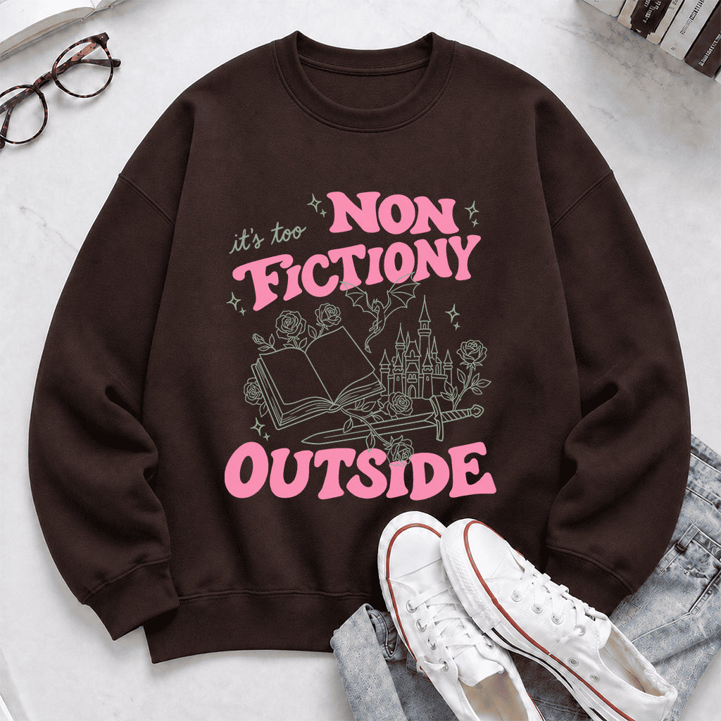 It's Too Nonfictiony Outside Crewneck Sweatshirt | Introverted Reader Gift Dark Chocolate