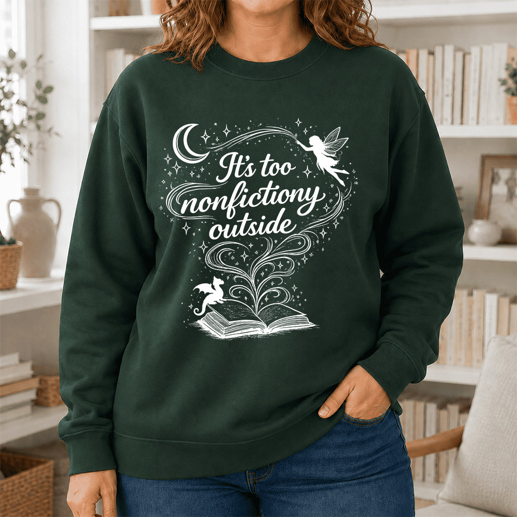 It's Too Nonfictiony Outside Crewneck Sweatshirt | Reader Gift Forest Green