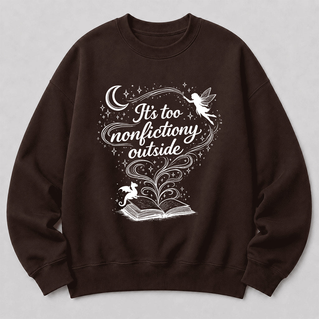 It's Too Nonfictiony Outside Crewneck Sweatshirt | Reader Gift Dark Chocolate