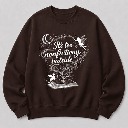 It's Too Nonfictiony Outside Crewneck Sweatshirt | Reader Gift Dark Chocolate