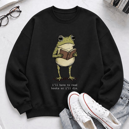 I Have To Read Books Or I'll Die Crewneck Sweatshirt | Reader Gift Black